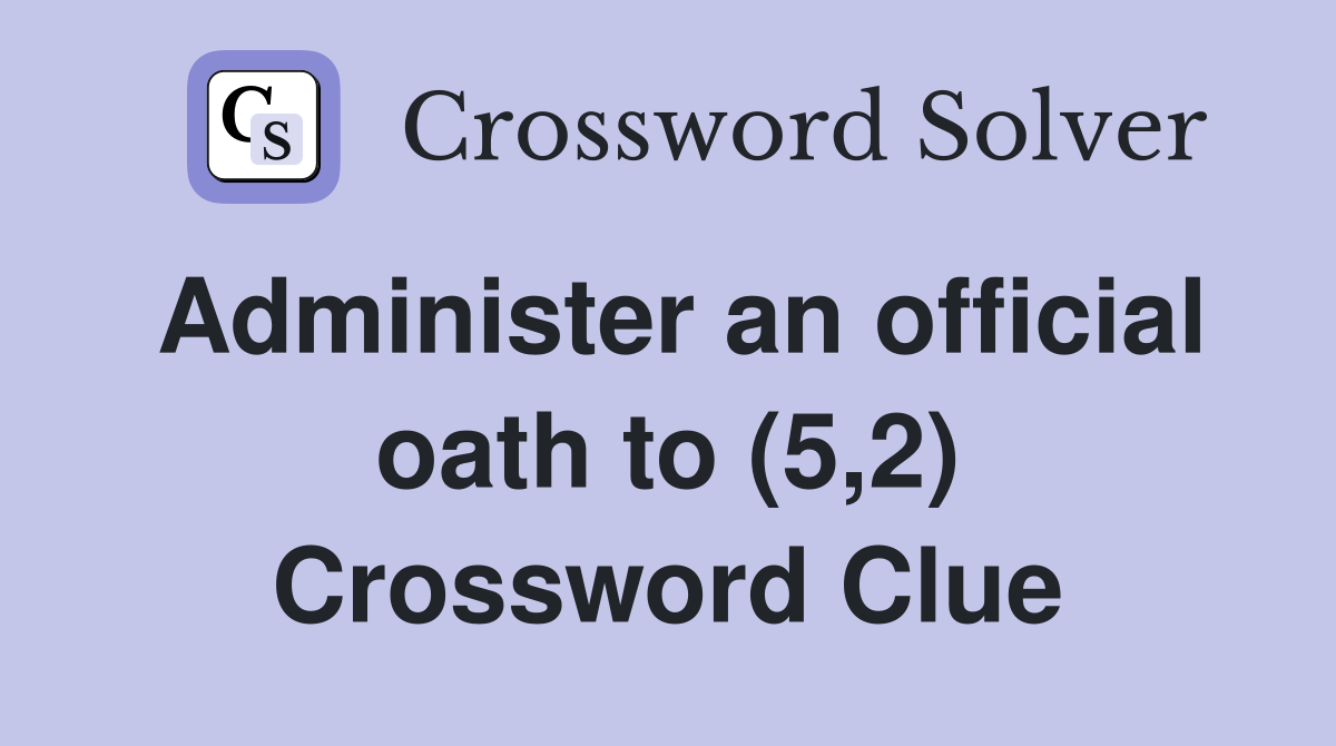 Administer an official oath to (5,2) Crossword Clue Answers